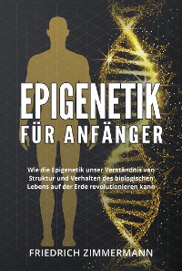 Cover Epigenetik  für Anfänger. Wie die Epigenetik unser Verständnis von Struktur und Verhalten des biologischen Lebens auf der Erde revolutionieren kann