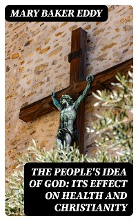 Cover The People's Idea of God: Its Effect On Health And Christianity