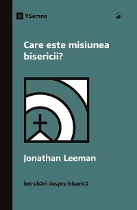 Cover Care este misiunea bisericii? (What Is the Church's Mission?) (Romanian)
