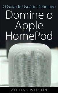 Cover O Guia de Usuário Definitivo: Domine o Apple HomePod