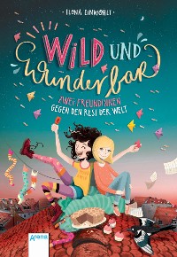 Cover Wild und wunderbar (1). Zwei Freundinnen gegen den Rest der Welt