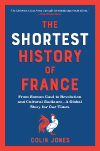 Cover The Shortest History of France: From Roman Gaul to Revolution and Cultural Radiance - A Global Story for Our Times (Shortest History)
