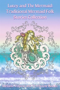 Cover Lutey and The Mermaid: Traditional Mermaid Folk Stories Collection