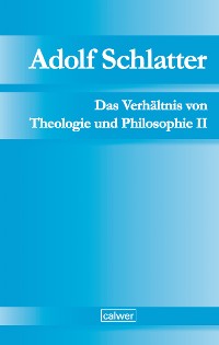 Cover Adolf Schlatter - Das Verhältnis von Theologie und Philosophie II