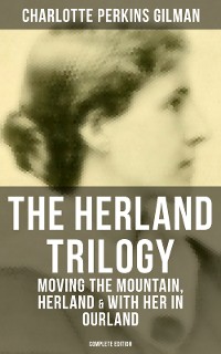 Cover THE HERLAND TRILOGY: Moving the Mountain, Herland & With Her in Ourland (Complete Edition)