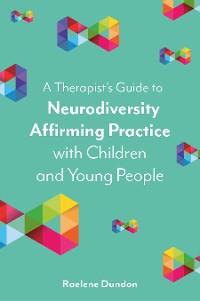 Cover A Therapist’s Guide to Neurodiversity Affirming Practice with Children and Young People
