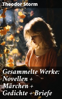 Cover Gesammelte Werke: Novellen + Märchen + Gedichte + Briefe