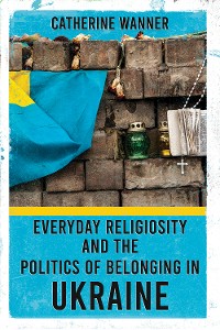 Cover Everyday Religiosity and the Politics of Belonging in Ukraine