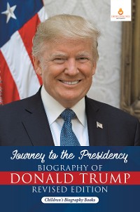 Cover Journey to the Presidency: Biography of Donald Trump Revised Edition | Children's Biography Books