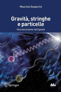 Cover Gravità, stringhe e particelle