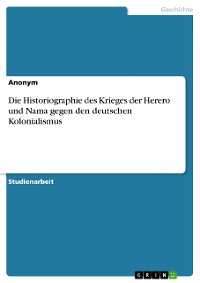 Cover Die Historiographie des Krieges der Herero und Nama gegen den deutschen Kolonialismus