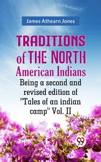 Cover Traditions of the North American Indians Being a second and revised edition of &quote;Tales of an indian camp&quote; Vol. II