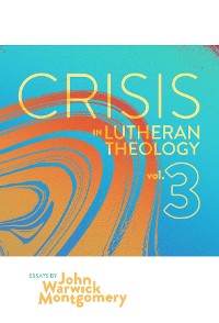 Cover Crisis in Lutheran Theology, Vol. 3