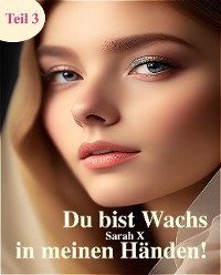 Cover Du bist Wachs in meinen Händen Teil 3