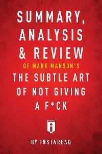 Cover Summary, Analysis & Review of Mark Manson's The Subtle Art of Not Giving a F*ck by Instaread