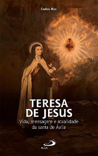 Cover Teresa de Jesus - Vida, Mensagem e Atualidade da Santa de Ávila