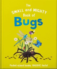 Cover The Small and Mighty Book of Bugs : Pocket-sized books, massive facts!