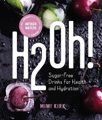 Cover H2Oh!: Infused Waters for Health and Hydration