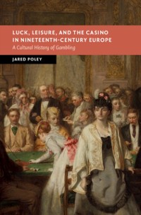 Cover Luck, Leisure, and the Casino in Nineteenth-Century Europe