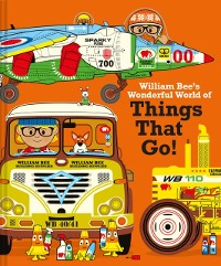 Cover William Bee's Wonderful World of Things That Go!