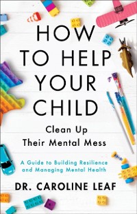 Cover How to Help Your Child Clean Up Their Mental Mess