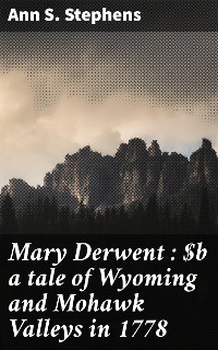 Cover Mary Derwent : a tale of Wyoming and Mohawk Valleys in 1778