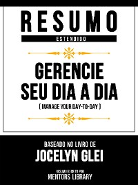 Cover Resumo Estendido - Gerencie Seu Dia A Dia (Manage Your Day-To-Day) - Baseado No Livro De Jocelyn K. Glei
