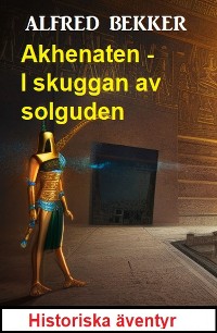 Cover Akhenaten - I skuggan av solguden: Historiska äventyr