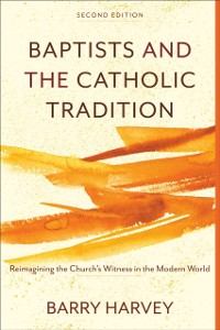 Cover Baptists and the Catholic Tradition