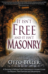 Cover It Isn't Free and It Isn't Masonry : A doorway to release from Freemasonry's unseen curses for masons, their families and descendants