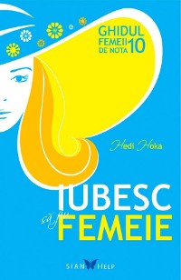 Cover Iubesc să fiu femeie. Ghidul femeii de nota 10