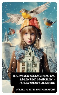 Cover Weihnachtsgeschichten, Sagen und Märchen (Über 100 Titel in einem Buch) - Illustrierte Ausgabe