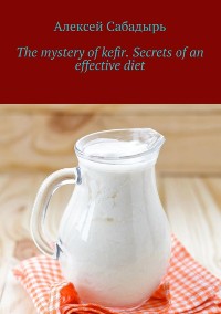 Cover The mystery of kefir. Secrets of an effective diet