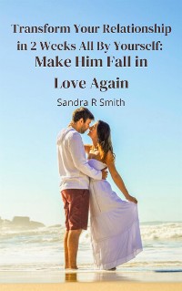 Cover Transform Your Relationship in 2 Weeks All By Yourself: Make Him Fall in Love Again