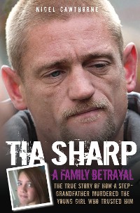 Cover Tia Sharp - A Family Betrayal: The True Story of how a Step-Grandfather Murdered the Young Girl Who Trusted Him.