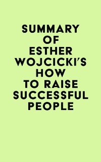 Cover Summary of Esther Wojcicki's How To Raise Successful People