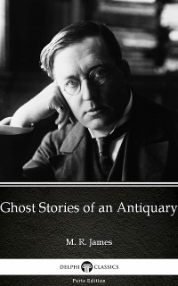 Cover Ghost Stories of an Antiquary by M. R. James - Delphi Classics (Illustrated)