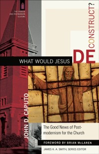 Cover What Would Jesus Deconstruct? (The Church and Postmodern Culture)