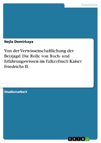 Cover Von der Verwissenschaftlichung der Beizjagd. Die Rolle von Buch- und Erfahrungswissen im Falkenbuch Kaiser Friedrichs II.
