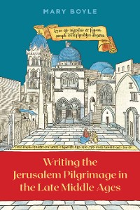 Cover Writing the Jerusalem Pilgrimage in the Late Middle Ages