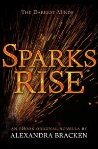 Cover Sparks Rise (The Darkest Minds, Book 2.5)