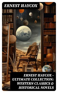 Cover Ernest Haycox - Ultimate Collection: Western Classics & Historical Novels