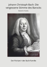 Cover Johann Christoph Bach: Die vergessene Stimme des Barocks