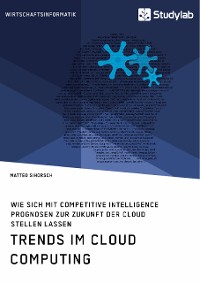 Cover Trends im Cloud Computing. Wie sich mit Competitive Intelligence Prognosen zur Zukunft der Cloud stellen lassen