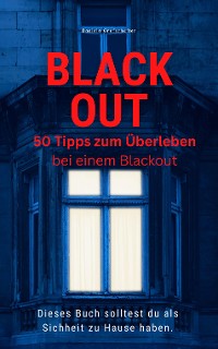 Cover BLACK OUT 50 Tipps zum Überleben  Dieses Buch solltest du  als Sicherheit zu Hause haben