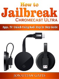 Cover How to Jailbreak Chromecast Ultra, Apps, TV