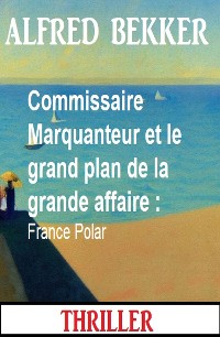 Cover Commissaire Marquanteur et le grand plan de la grande affaire : France Polar