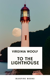 Cover To the Lighthouse A Timeless Classic of Love, Loss, and Self-Discovery (Virginia Woolf Modern Fiction Masterpiece)