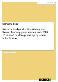 Cover Kritische Analyse der Bilanzierung von Kundenbindungsprogrammen nach IFRS 15 anhand des Flugprämienprogramms Miles & More