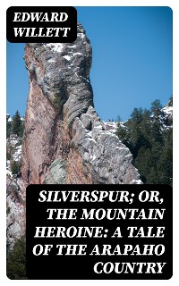 Cover Silverspur; or, The Mountain Heroine: A Tale of the Arapaho Country
